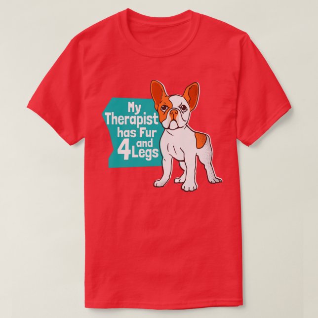 Dog My Therapist Has Fur and 4 Legs Funny French B T-Shirt (Design Front)