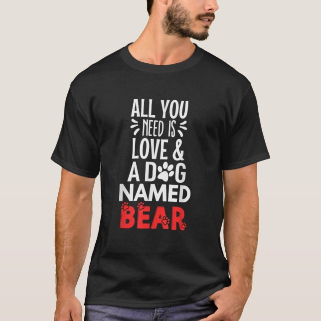 Dog Name Bear Design All You Need is Love  T-Shirt (Front)