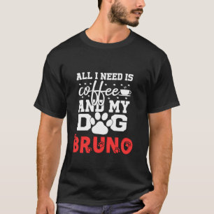 Dog Name Bruno All In Need Is Coffee My Dog Named T-Shirt