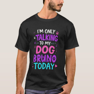 Dog Name Bruno Only Talking To My Dog Bruno Name T-Shirt