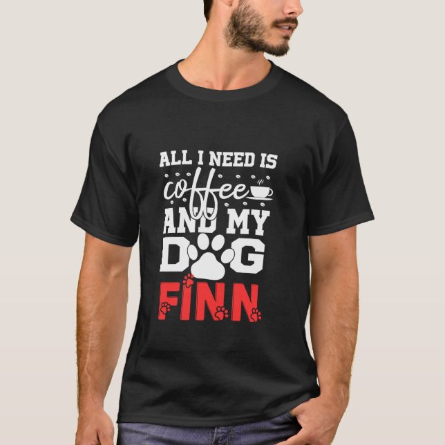 Dog Name Finn All In Need Is Coffee My Dog Named F T-Shirt (Front)