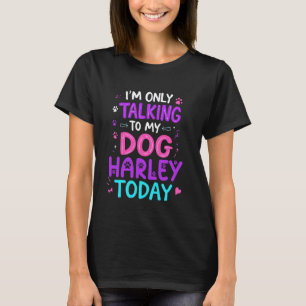 Dog Name Harley Only Talking To My Dog Harley Name T-Shirt