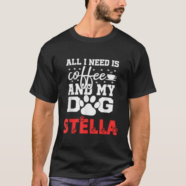 Dog Name Stella All In Need Is Coffee My Dog Named T-Shirt (Front)