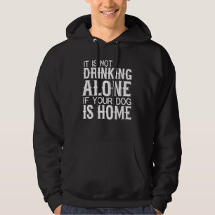 Dog    Not Drinking Alone If Your Dog Is Home Hoodie
