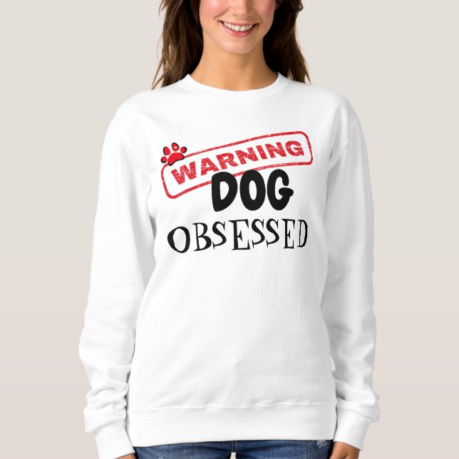 Dog Obsession Warning Sweatshirt (Front)