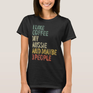 Dog Owner I Like Coffee My Aussie And Maybe 3 Peo T-Shirt