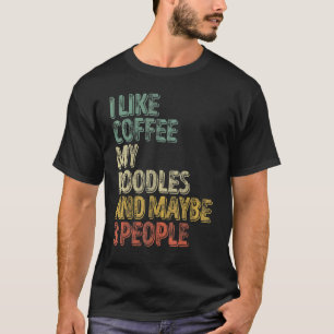 Dog Owner I Like Coffee My Doodles And Maybe 3 Pe T-Shirt