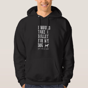 Dog Owner I Would Take A Bullet For My Dog You No Hoodie