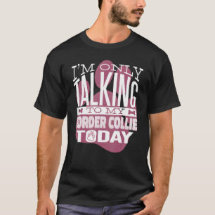 Dog Owner I'm only talking to my Border Collie T-Shirt
