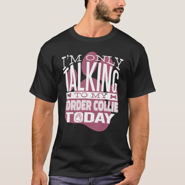 Dog Owner I'm only talking to my Border Collie T-Shirt (Front)