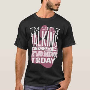 Dog owner I'm only talking to my Shetland Sheepdog T-Shirt