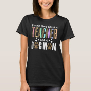Dog Owner Kinda Busy Being A Teacher And A Dog Mum T-Shirt