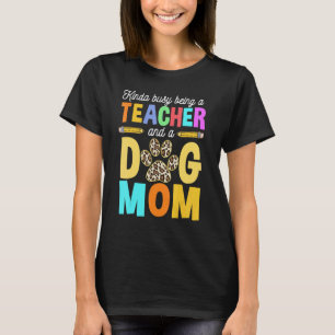 Dog Owner Kinda Busy Being A Teacher And A Dog Mum T-Shirt