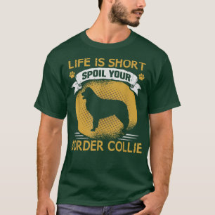 Dog Owner Life is short spoil your Border Collie T-Shirt