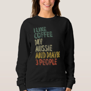 Dog Owner Shirt I Like Coffee My Aussie And Maybe 