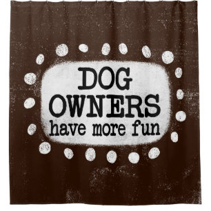 Dog Owners Have More Fun Shower Curtain