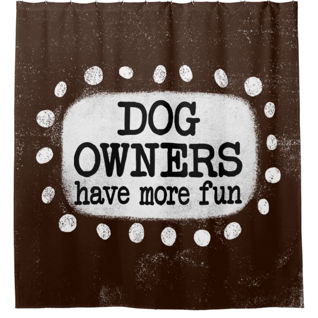 Dog Owners Have More Fun Shower Curtain (Front)