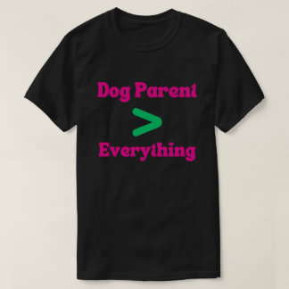 Dog Parent > Everything – Bold Statement Dog T-Shirt