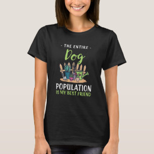 Dog Population Is My Best Friend   Gardening Humou T-Shirt