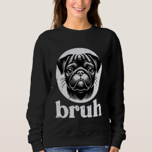Dog Pug Face Bruh Funny Saying Meme Men Women Boys Sweatshirt