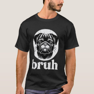 Dog Pug Face Bruh Funny Saying Meme Men Women Boys T-Shirt