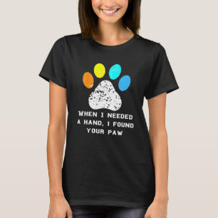 Dog Puppy Pet Paw Print Quote Shirt When I Needed