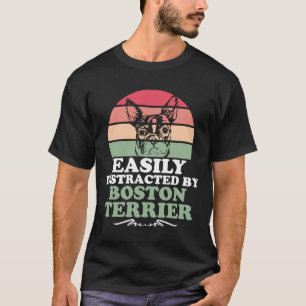 Dog Quote Easily Distracted By Boston Terrier T-Shirt
