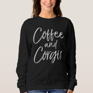 Dog Quote For Coffee Cute Coffee And Corgis Sweatshirt