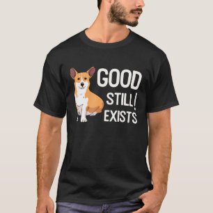 Dog Quote Good Still Exists Pembroke Welsh Corgi T-Shirt