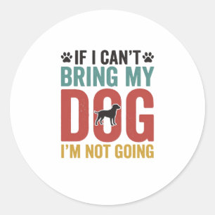 Dog Quote Vintage Vector If I Can’t Bring My Dog_1 Classic Round Sticker