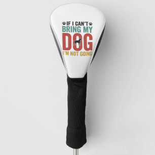 Dog Quote Vintage Vector If I Can’t Bring My Dog_1 Golf Head Cover