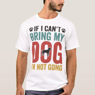 Dog Quote Vintage Vector If I Can’t Bring My Dog_1 T-Shirt