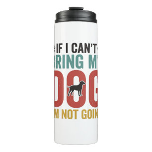 Dog Quote Vintage Vector If I Can’t Bring My Dog_1 Thermal Tumbler