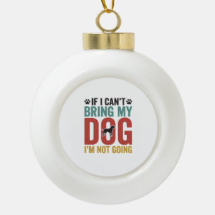 Dog Quote Vintage Vector If I Cant Bring My Dog Ceramic Ball Christmas Ornament