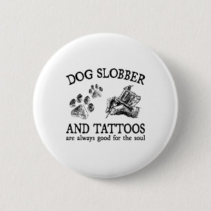 Dog Slobber And Tattoos Are Always Good For The So 6 Cm Round Badge