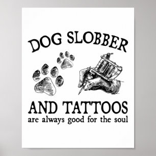 Dog Slobber And Tattoos Are Always Good For The So Poster