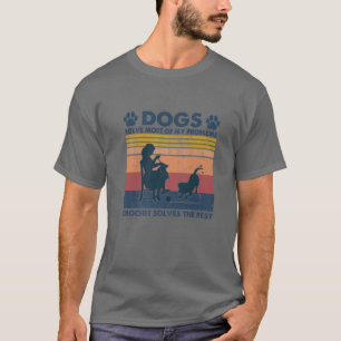 Dog Solve Most Of My Problems Crochet Solves The R T-Shirt