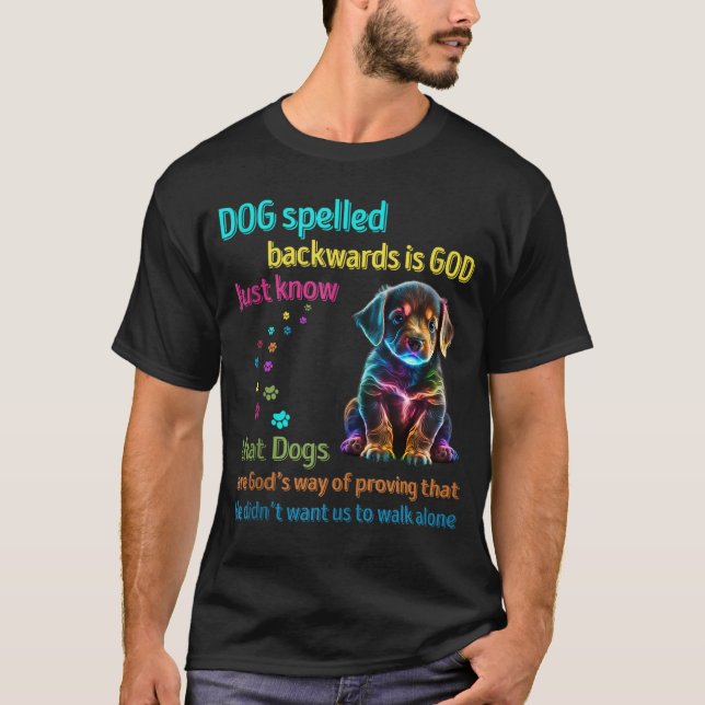 Dog Spelled Backwards Is God just know that Dogs T-Shirt (Front)
