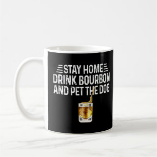 Dog  Stay Home Drink Bourbon And Pet The Dog  Coffee Mug