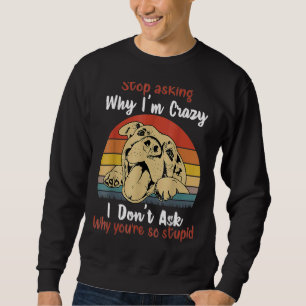Dog Stop Asking Why I'm Crazy Retro Vintage Sweatshirt
