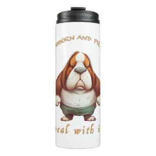 Dog Stubborn Deal With It Cute Adorable Funny  Thermal Tumbler