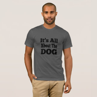 Dog T-shirt - It's All About the Dog