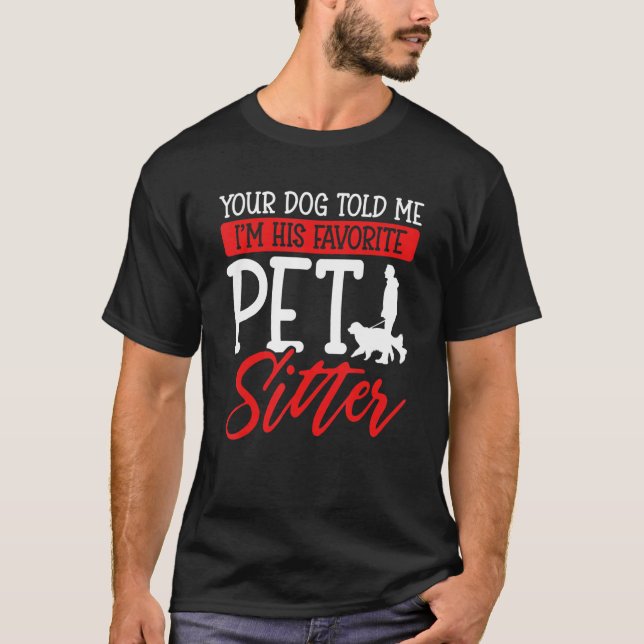   Dog Told Me I'm His Favourite Pet Sitter T-Shirt (Front)