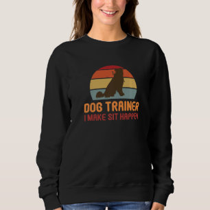 Dog Trainer Humourous I Make Sit Happen Dog Desig Sweatshirt