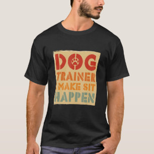 Dog Trainer Humourous I Make Sit Happen Dog  Desig T-Shirt