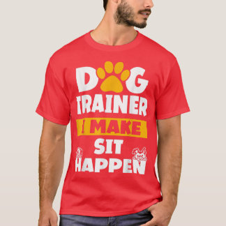 Dog Trainer I Make Sit Happen Dog Trainer Saying  T-Shirt