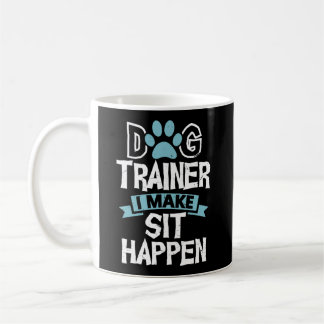 Dog Trainer I Make Sit Happen Funny Pet Training Coffee Mug