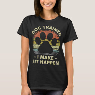 Dog Trainer I Make Sit Happen Funny Pun Gift For A T-Shirt