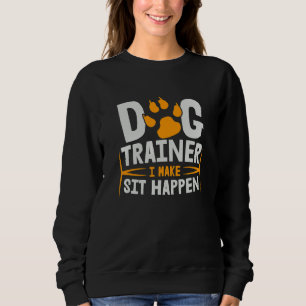 Dog Trainer I Make Sit Happen Sweatshirt
