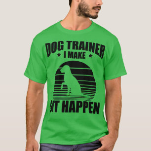 Dog Trainer I make sit happen T-Shirt